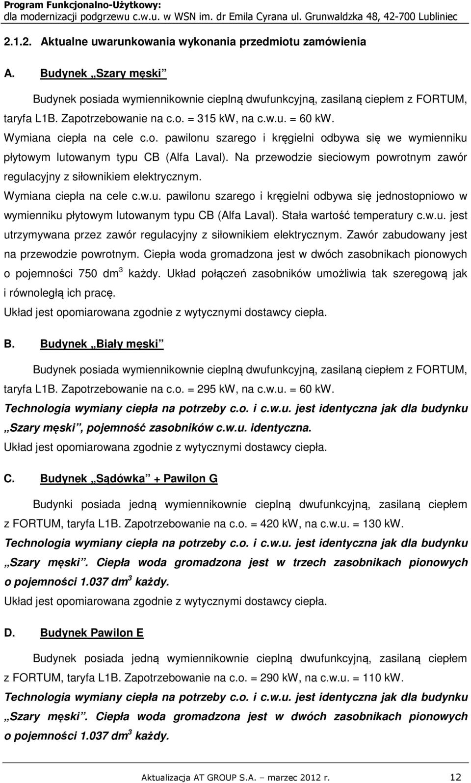 Na przewodzie sieciowym powrotnym zawór regulacyjny z siłownikiem elektrycznym. Wymiana ciepła na cele c.w.u. pawilonu szarego i kręgielni odbywa się jednostopniowo w wymienniku płytowym lutowanym typu CB (Alfa Laval).