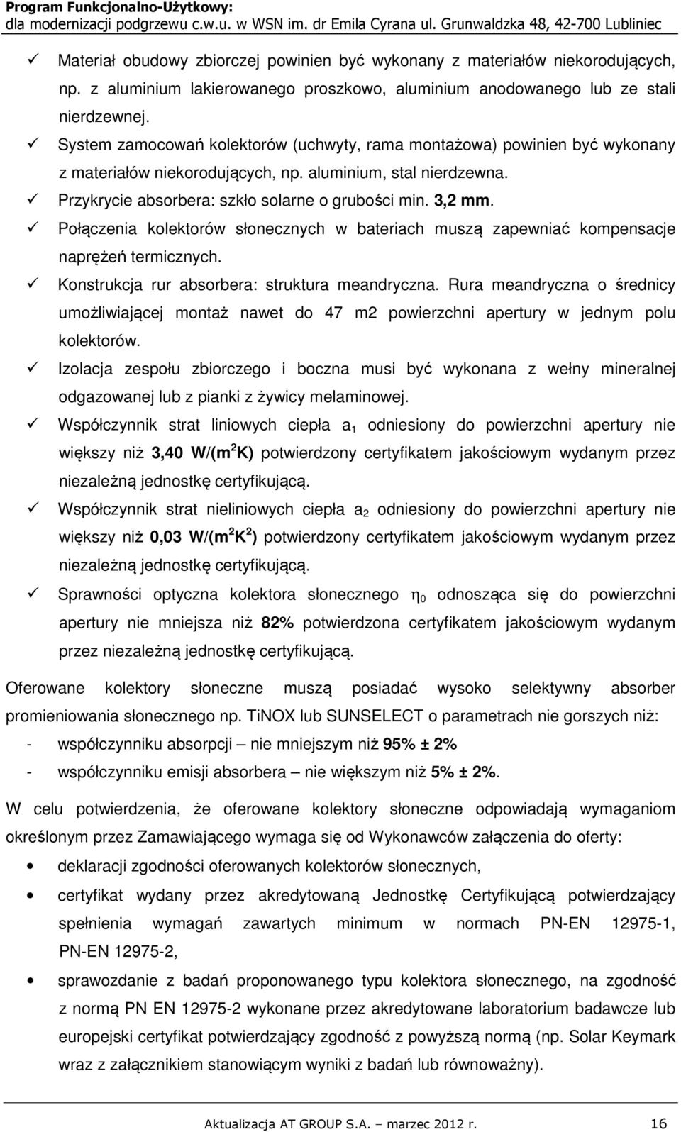 System zamocowań kolektorów (uchwyty, rama montażowa) powinien być wykonany z materiałów niekorodujących, np. aluminium, stal nierdzewna. Przykrycie absorbera: szkło solarne o grubości min. 3,2 mm.