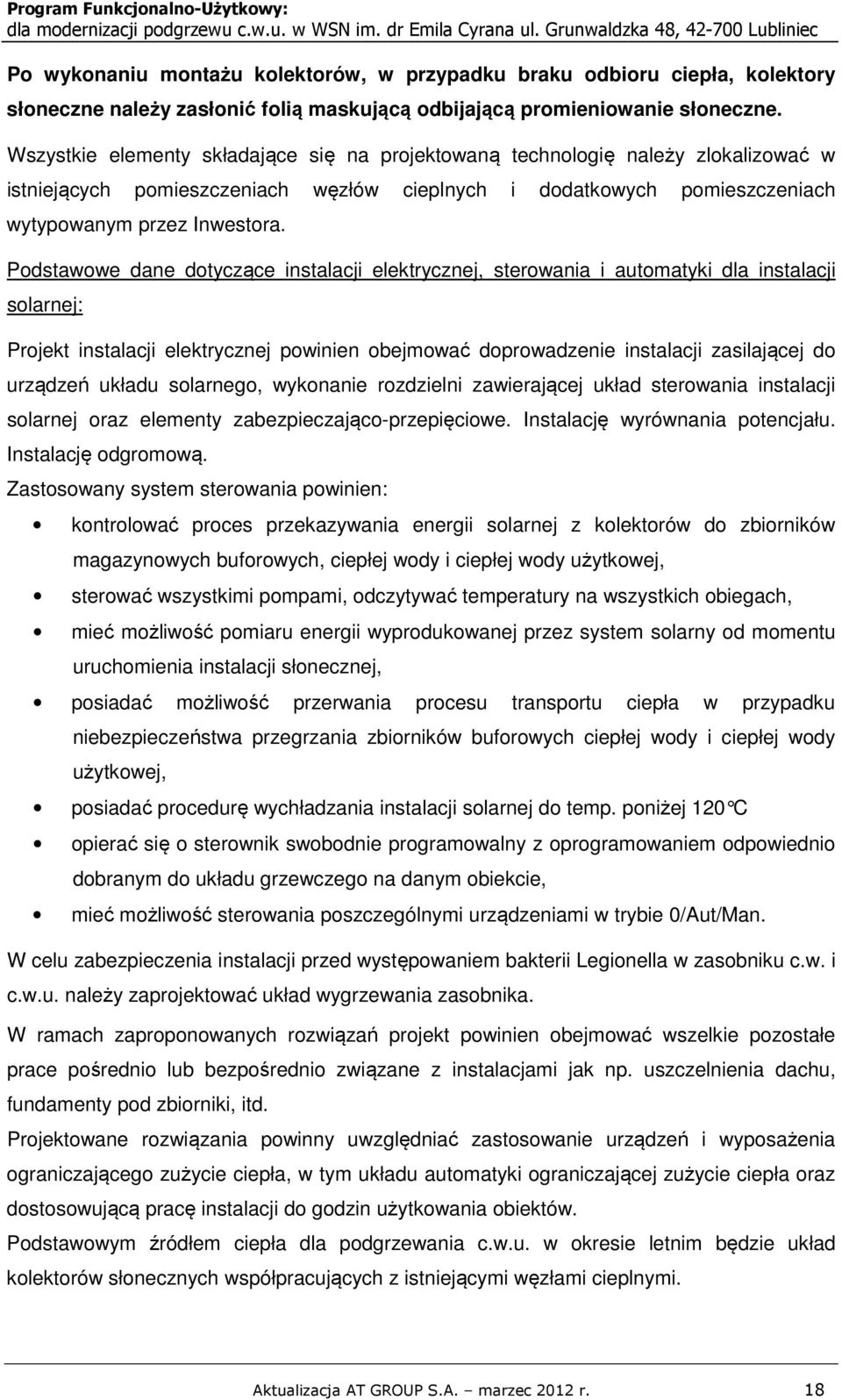 Wszystkie elementy składające się na projektowaną technologię należy zlokalizować w istniejących pomieszczeniach węzłów cieplnych i dodatkowych pomieszczeniach wytypowanym przez Inwestora.