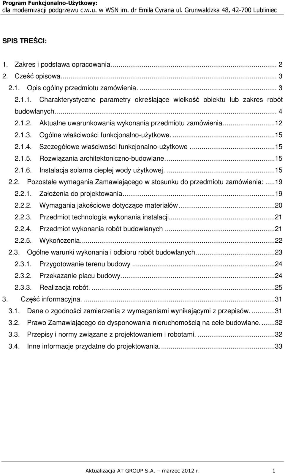 ...12 2.1.3. Ogólne właściwości funkcjonalno-użytkowe....15 2.1.4. Szczegółowe właściwości funkcjonalno-użytkowe...15 2.1.5. Rozwiązania architektoniczno-budowlane....15 2.1.6.