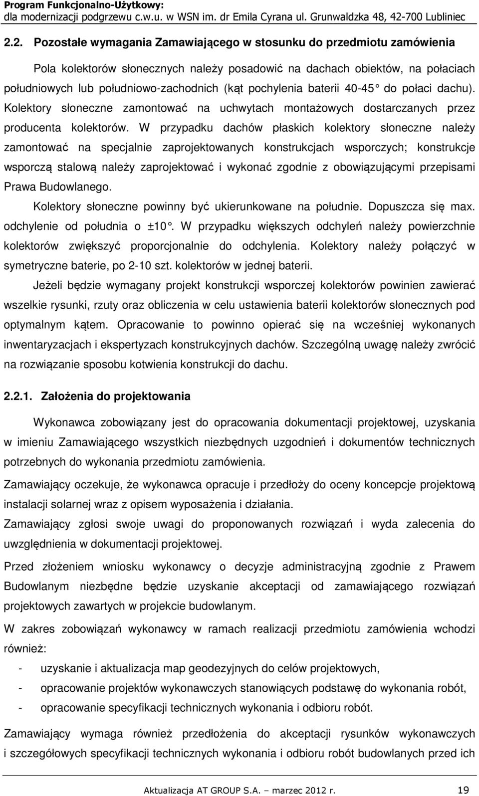 2. Pozostałe wymagania Zamawiającego w stosunku do przedmiotu zamówienia Pola kolektorów słonecznych należy posadowić na dachach obiektów, na połaciach południowych lub południowo-zachodnich (kąt