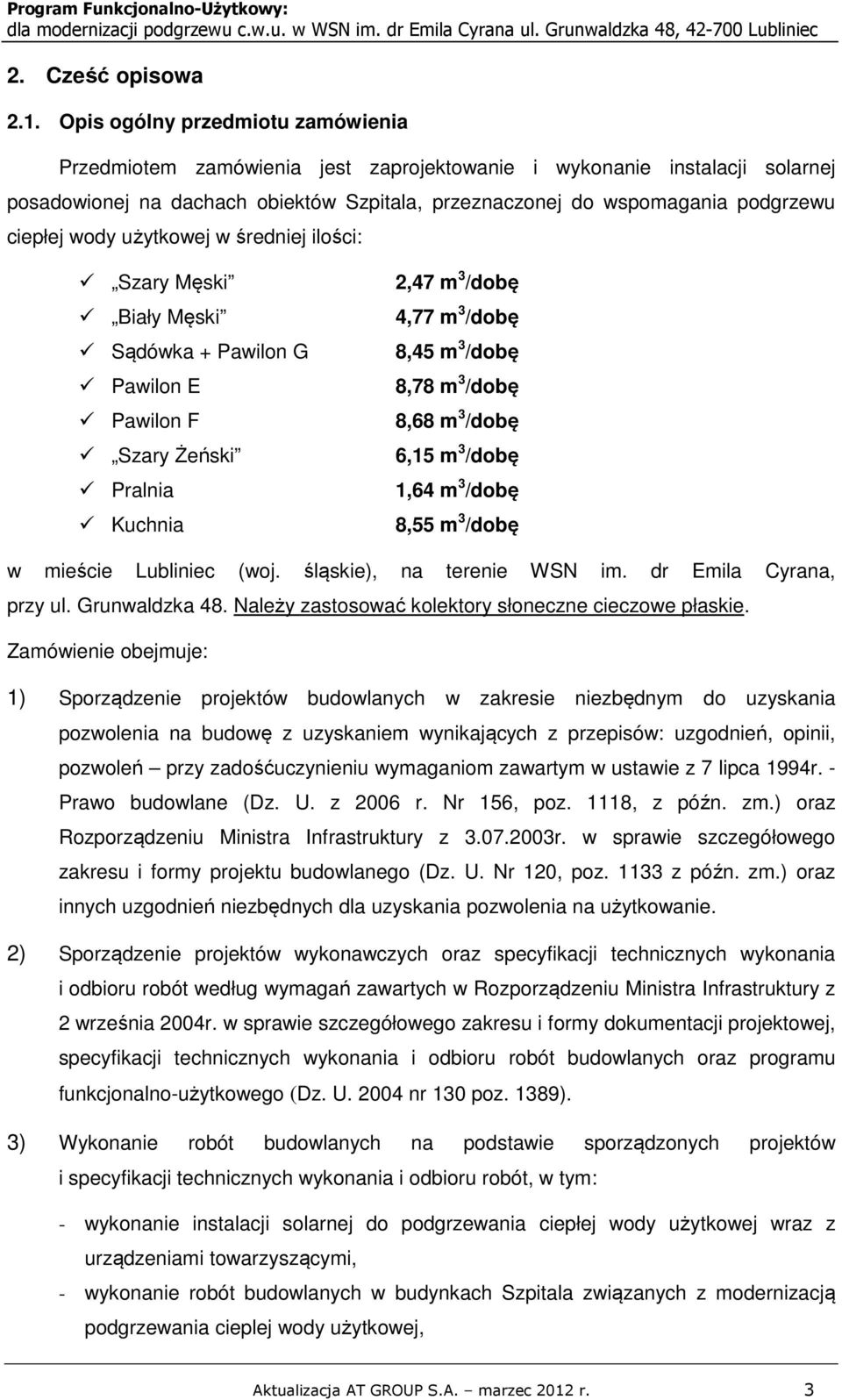 wody użytkowej w średniej ilości: Szary Męski Biały Męski Sądówka + Pawilon G Pawilon E Pawilon F Szary Żeński Pralnia Kuchnia 2,47 m 3 /dobę 4,77 m 3 /dobę 8,45 m 3 /dobę 8,78 m 3 /dobę 8,68 m 3