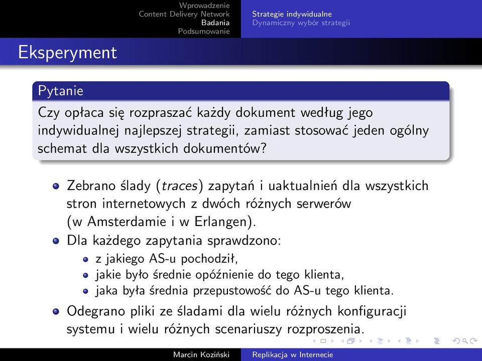 Zebrano ślady (traces) zapytań i uaktualnień dla wszystkich stron internetowych z dwóch różnych serwerów (w Amsterdamie i w Erlangen).