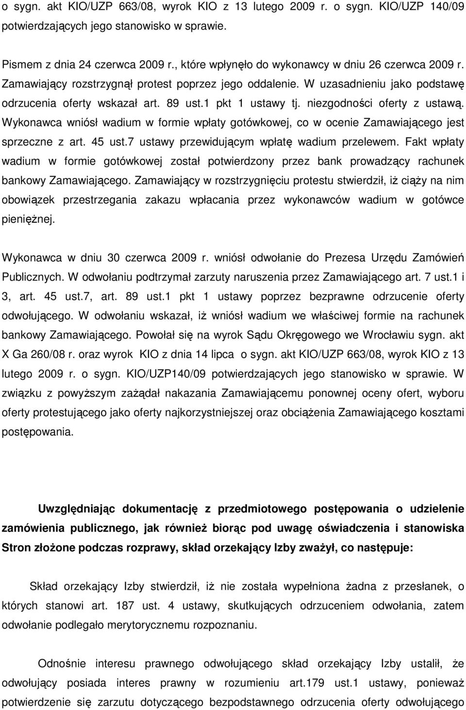 niezgodności oferty z ustawą. Wykonawca wniósł wadium w formie wpłaty gotówkowej, co w ocenie Zamawiającego jest sprzeczne z art. 45 ust.7 ustawy przewidującym wpłatę wadium przelewem.