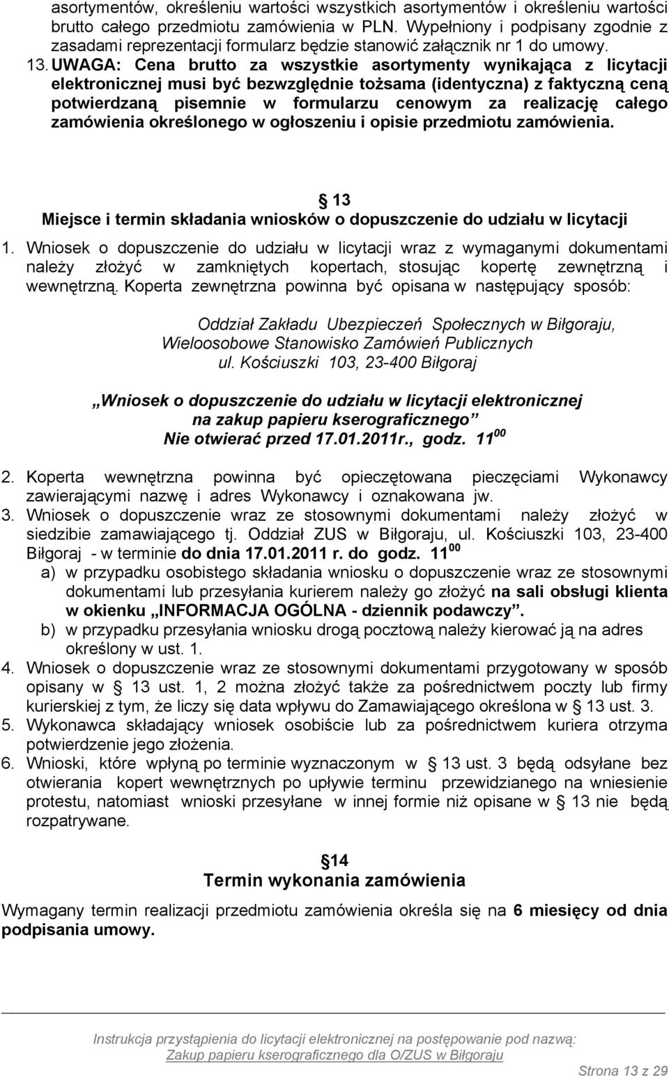 UWAGA: Cena brutto za wszystkie asortymenty wynikająca z licytacji elektronicznej musi być bezwzględnie tożsama (identyczna) z faktyczną ceną potwierdzaną pisemnie w formularzu cenowym za realizację