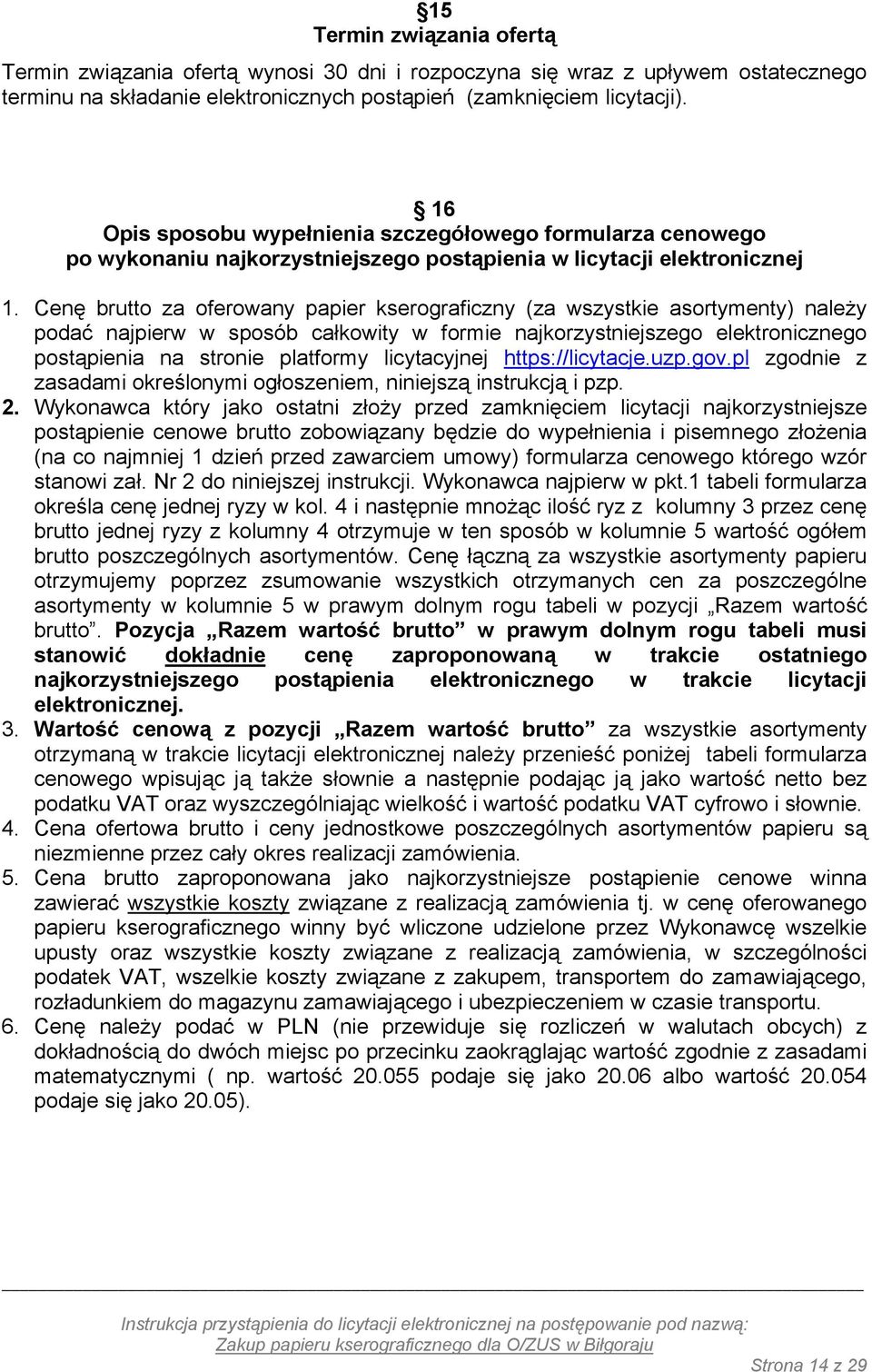 Cenę brutto za oferowany papier kserograficzny (za wszystkie asortymenty) należy podać najpierw w sposób całkowity w formie najkorzystniejszego elektronicznego postąpienia na stronie platformy