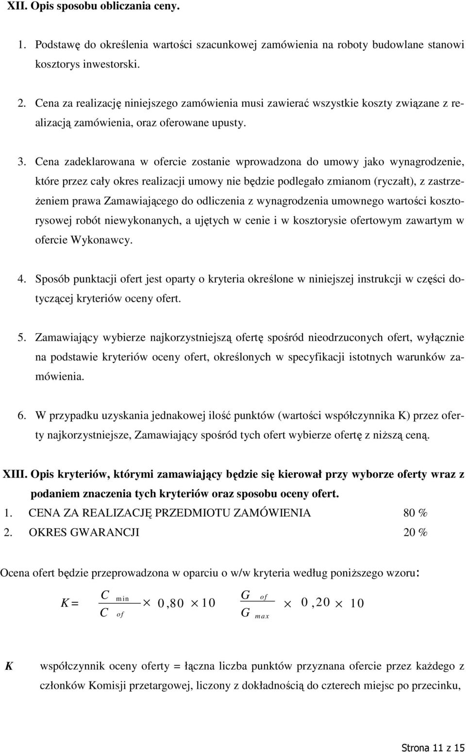 Cena zadeklarowana w ofercie zostanie wprowadzona do umowy jako wynagrodzenie, które przez cały okres realizacji umowy nie będzie podlegało zmianom (ryczałt), z zastrze- Ŝeniem prawa Zamawiającego do