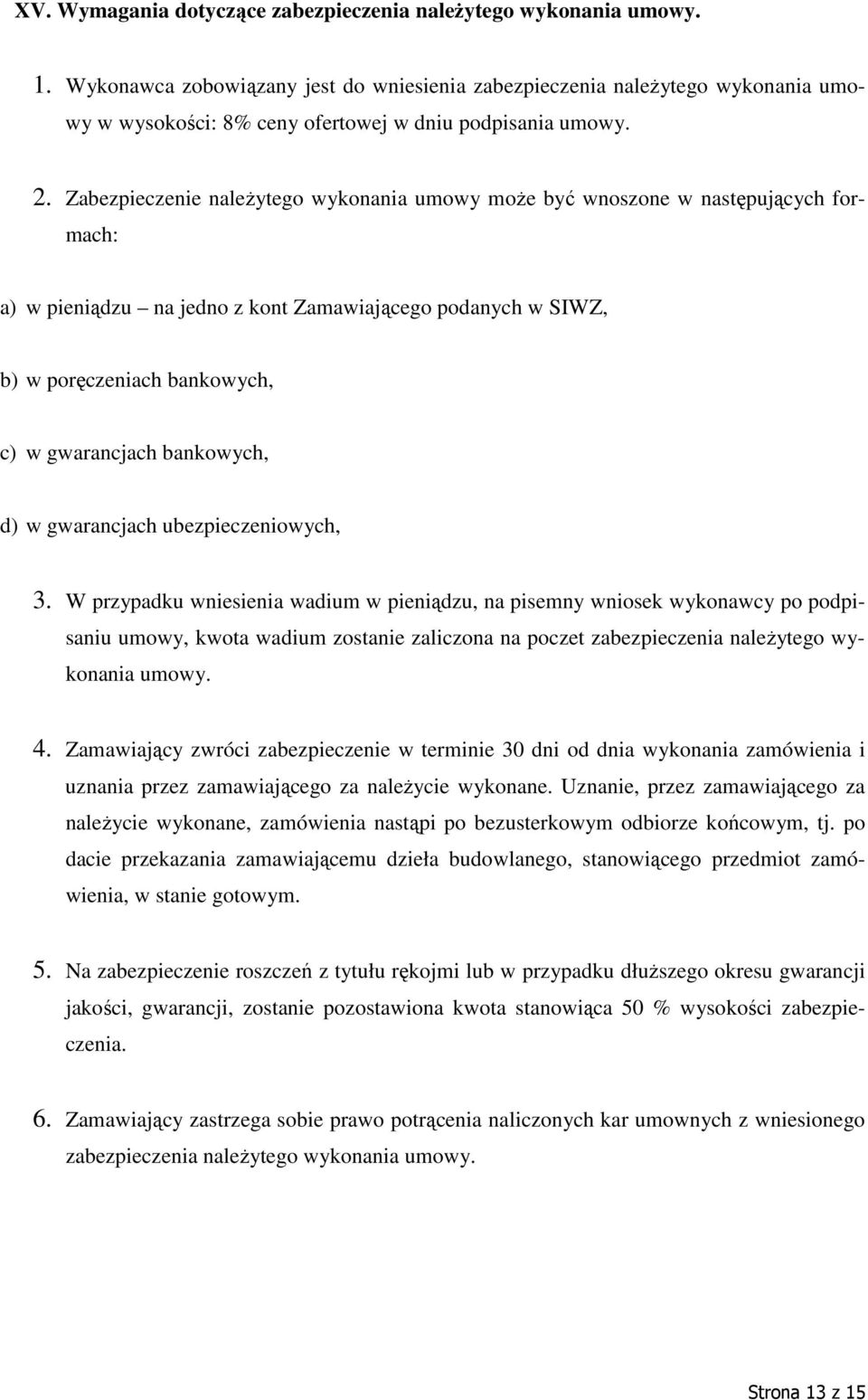 Zabezpieczenie naleŝytego wykonania umowy moŝe być wnoszone w następujących formach: a) w pieniądzu na jedno z kont Zamawiającego podanych w SIWZ, b) w poręczeniach bankowych, c) w gwarancjach