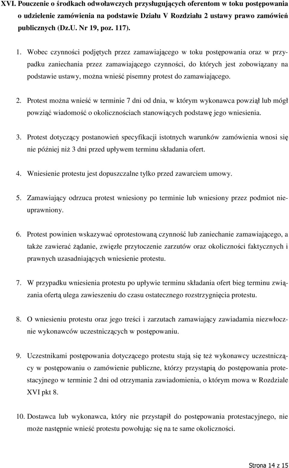 Wobec czynności podjętych przez zamawiającego w toku postępowania oraz w przypadku zaniechania przez zamawiającego czynności, do których jest zobowiązany na podstawie ustawy, moŝna wnieść pisemny