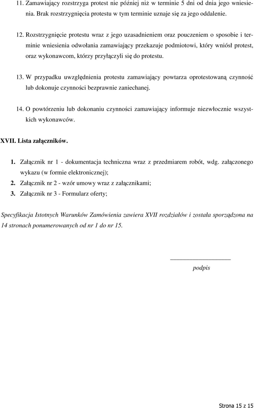 przyłączyli się do protestu. 13. W przypadku uwzględnienia protestu zamawiający powtarza oprotestowaną czynność lub dokonuje czynności bezprawnie zaniechanej. 14.