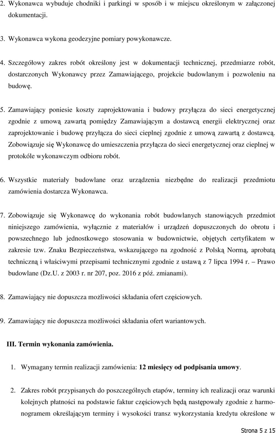 Zamawiający poniesie koszty zaprojektowania i budowy przyłącza do sieci energetycznej zgodnie z umową zawartą pomiędzy Zamawiającym a dostawcą energii elektrycznej oraz zaprojektowanie i budowę