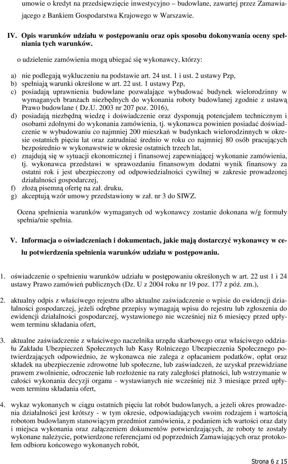 o udzielenie zamówienia mogą ubiegać się wykonawcy, którzy: a) nie podlegają wykluczeniu na podstawie art. 24 ust. 1 i ust. 2 ustawy Pzp, b) spełniają warunki określone w art. 22 ust.