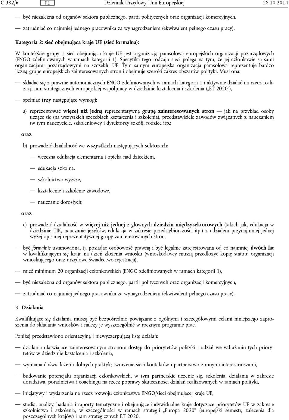 Kategoria 2: sieć obejmująca kraje UE (sieć formalna): W kontekście grupy 1 sieć obejmująca kraje UE jest organizacją parasolową europejskich organizacji pozarządowych (ENGO zdefiniowanych w ramach