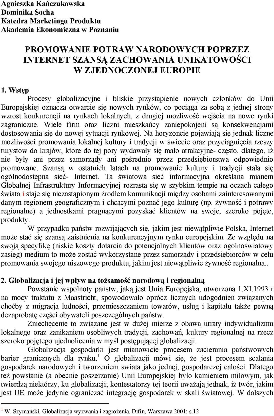 lokalnych, z drugiej możliwość wejścia na nowe rynki zagraniczne. Wiele firm oraz liczni mieszkańcy zaniepokojeni są konsekwencjami dostosowania się do nowej sytuacji rynkowej.