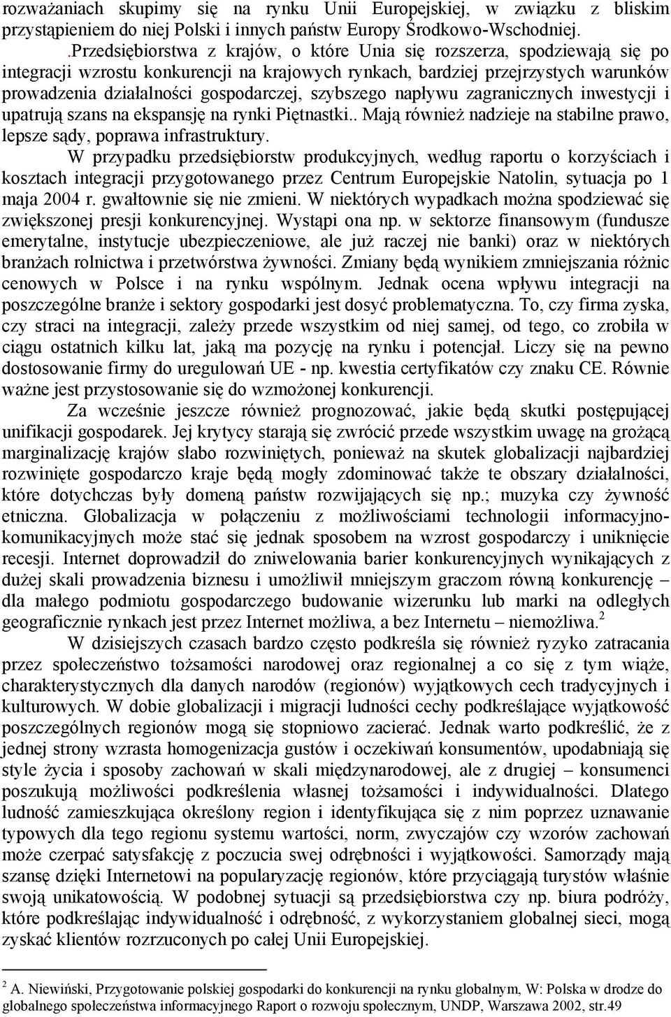 szybszego napływu zagranicznych inwestycji i upatrują szans na ekspansję na rynki Piętnastki.. Mają również nadzieje na stabilne prawo, lepsze sądy, poprawa infrastruktury.