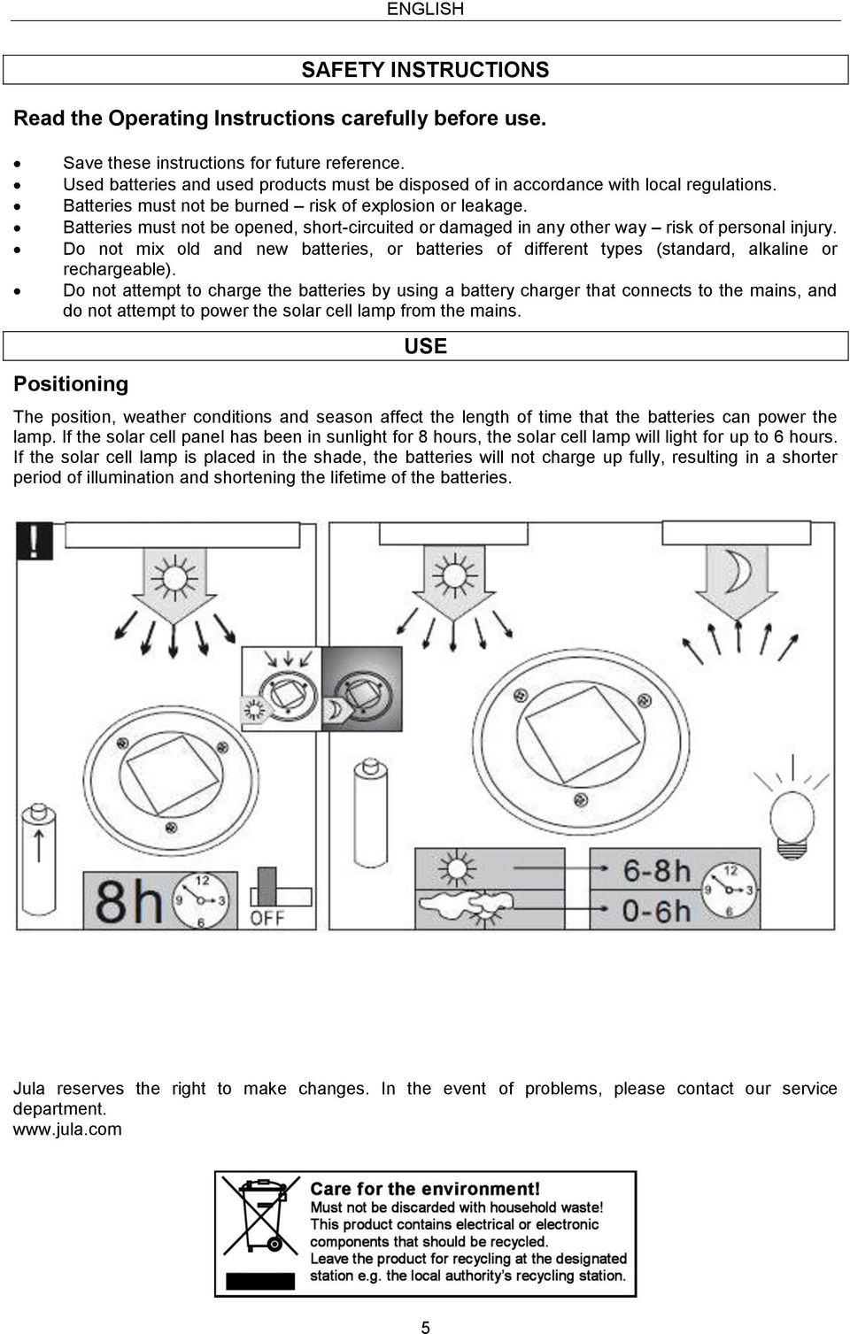 Batteries must not be opened, short-circuited or damaged in any other way risk of personal injury.