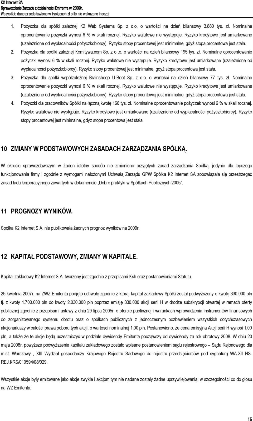 com Sp. z o.o. o wartości na dzień bilansowy 195 tys. zł. Nominalne oprocentowanie pożyczki wynosi 6 % w skali rocznej. Ryzyko walutowe nie występuje.