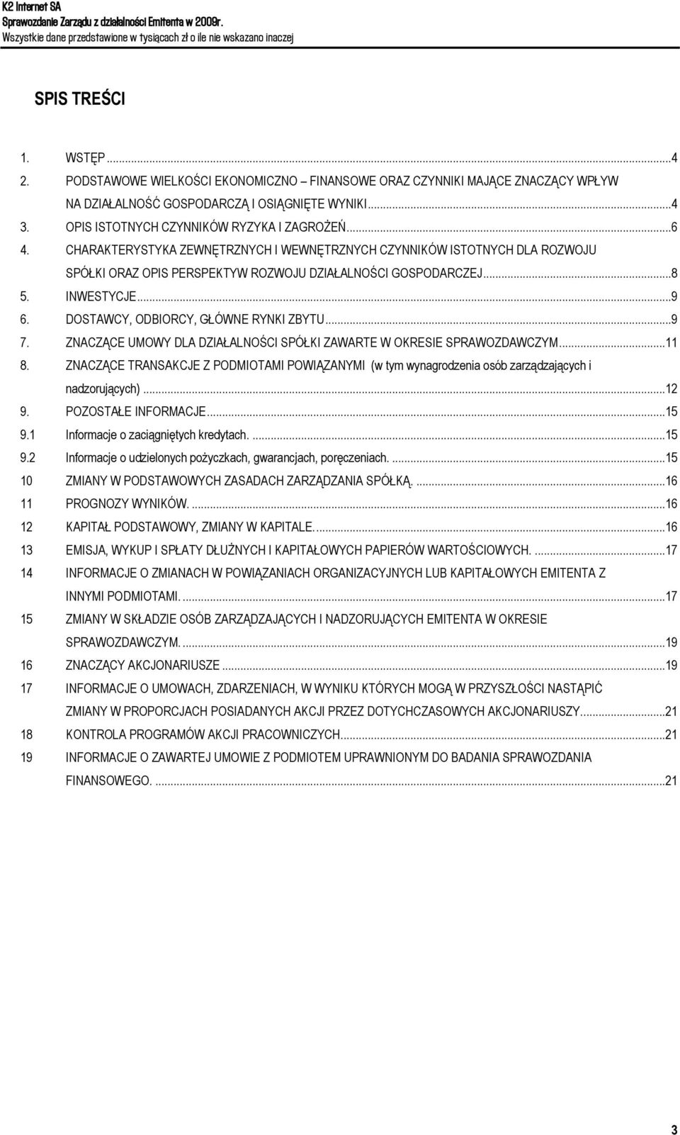 INWESTYCJE... 9 6. DOSTAWCY, ODBIORCY, GŁÓWNE RYNKI ZBYTU... 9 7. ZNACZĄCE UMOWY DLA DZIAŁALNOŚCI SPÓŁKI ZAWARTE W OKRESIE SPRAWOZDAWCZYM... 11 8.