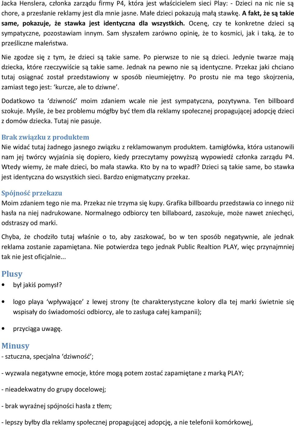 Sam słyszałem zarówno opinię, że to kosmici, jak i taką, że to prześliczne maleństwa. Nie zgodze się z tym, że dzieci są takie same. Po pierwsze to nie są dzieci.