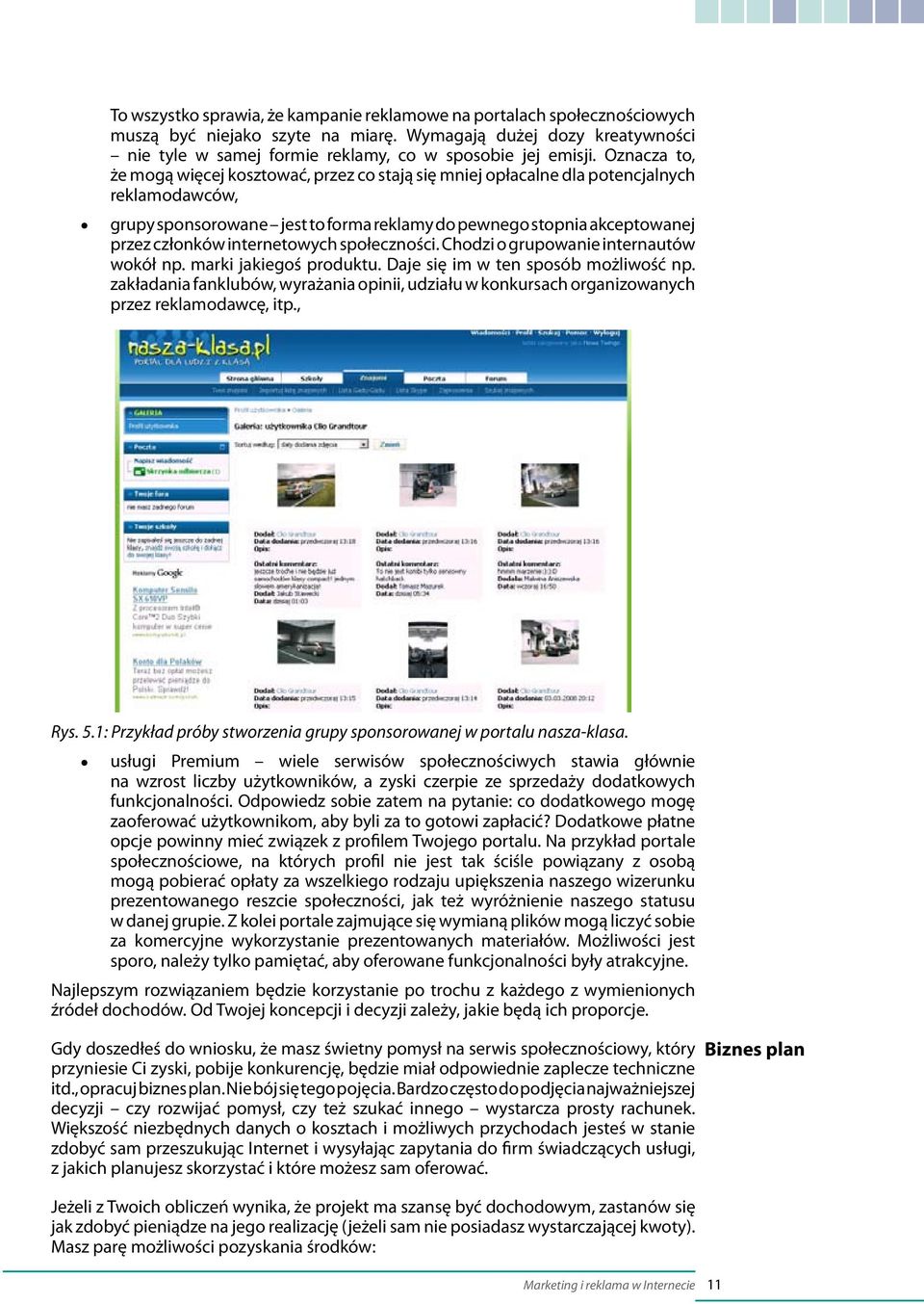 internetowych społeczności. Chodzi o grupowanie internautów wokół np. marki jakiegoś produktu. Daje się im w ten sposób możliwość np.