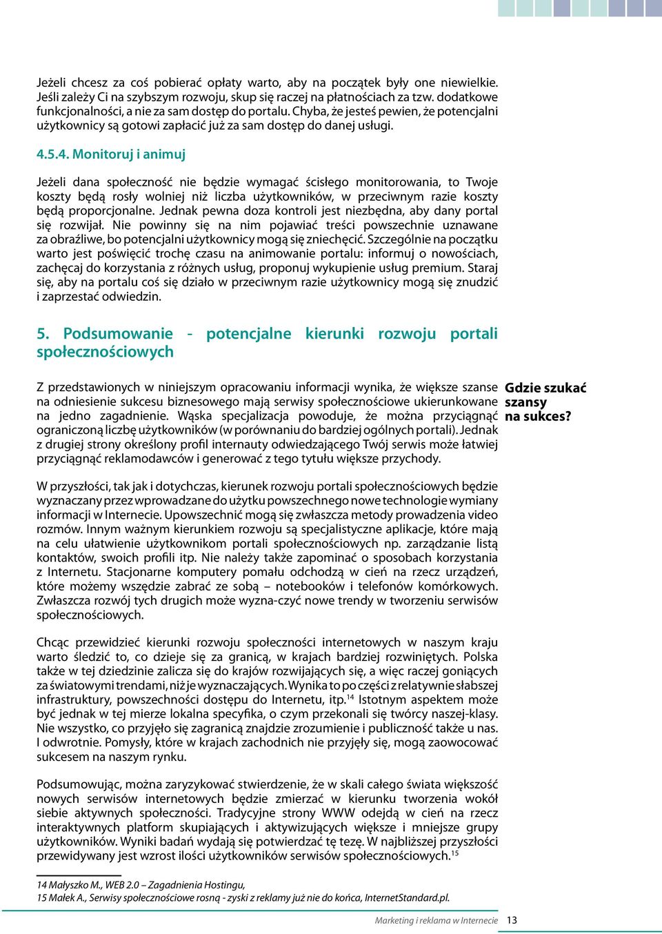 5.4. Monitoruj i animuj Jeżeli dana społeczność nie będzie wymagać ścisłego monitorowania, to Twoje koszty będą rosły wolniej niż liczba użytkowników, w przeciwnym razie koszty będą proporcjonalne.