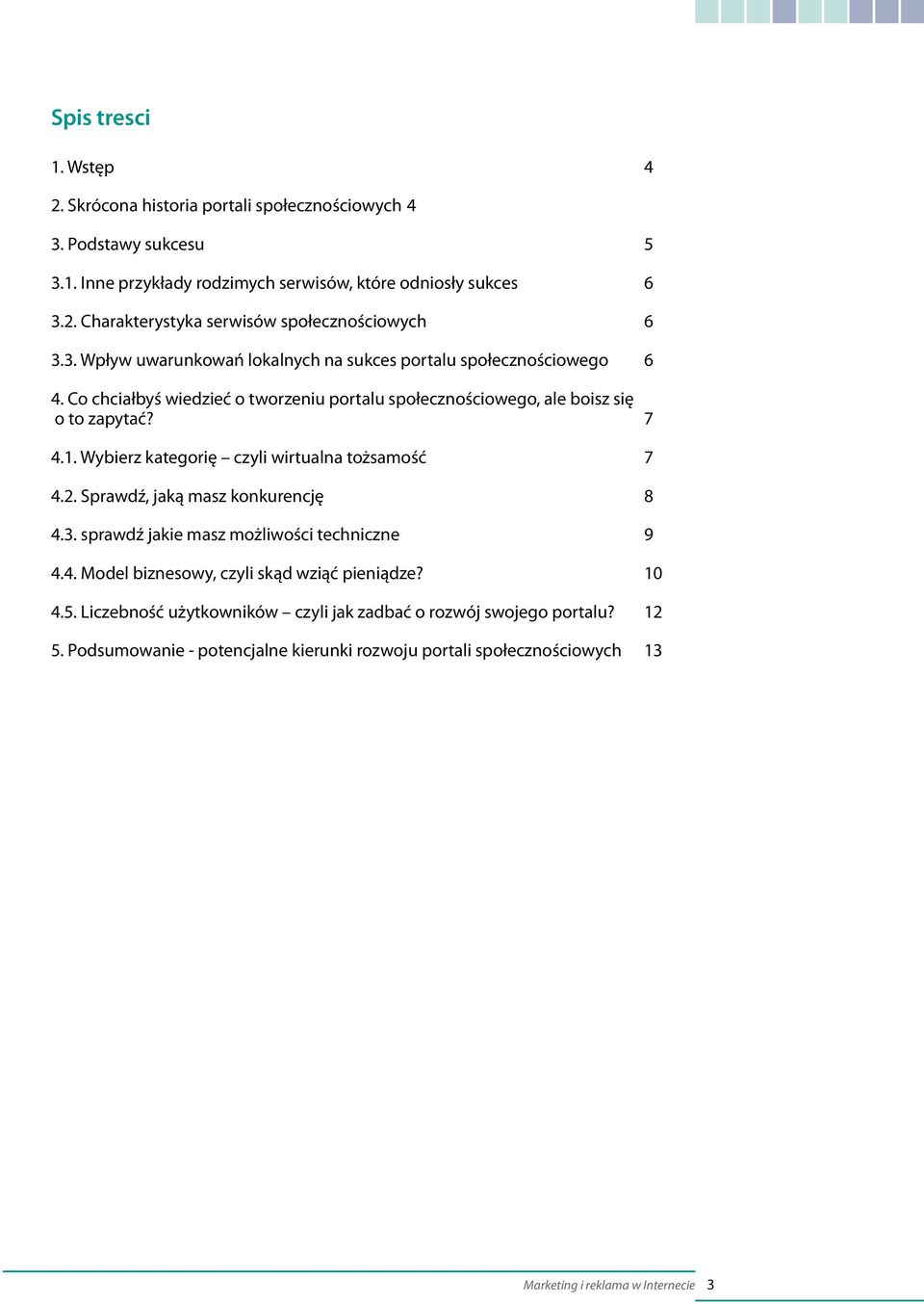 Wybierz kategorię czyli wirtualna tożsamość 7 4.2. Sprawdź, jaką masz konkurencję 8 4.3. sprawdź jakie masz możliwości techniczne 9 4.4. Model biznesowy, czyli skąd wziąć pieniądze?