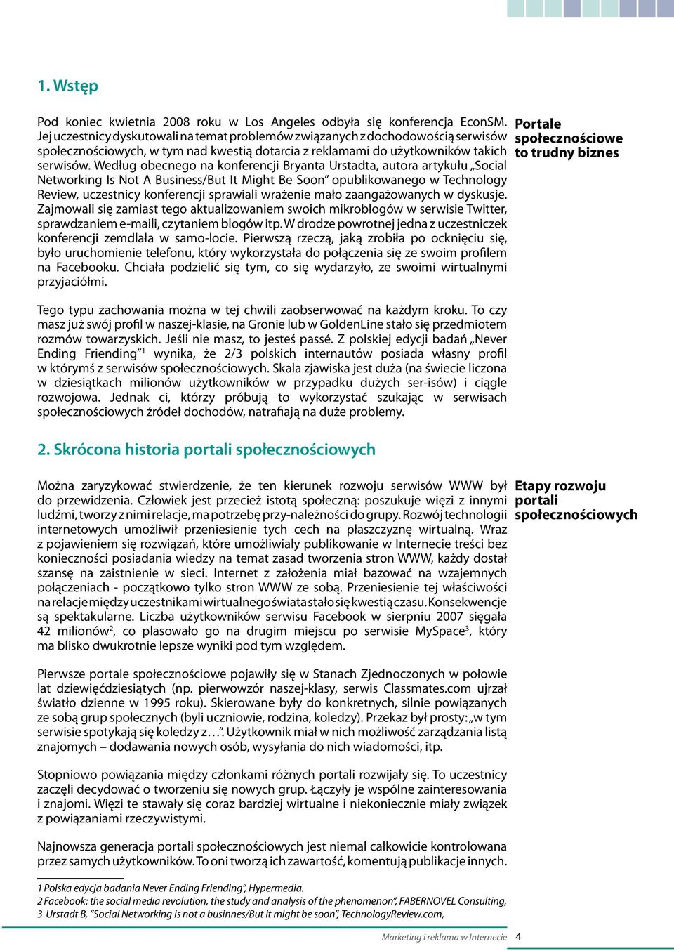 Według obecnego na konferencji Bryanta Urstadta, autora artykułu Social Networking Is Not A Business/But It Might Be Soon opublikowanego w Technology Review, uczestnicy konferencji sprawiali wrażenie