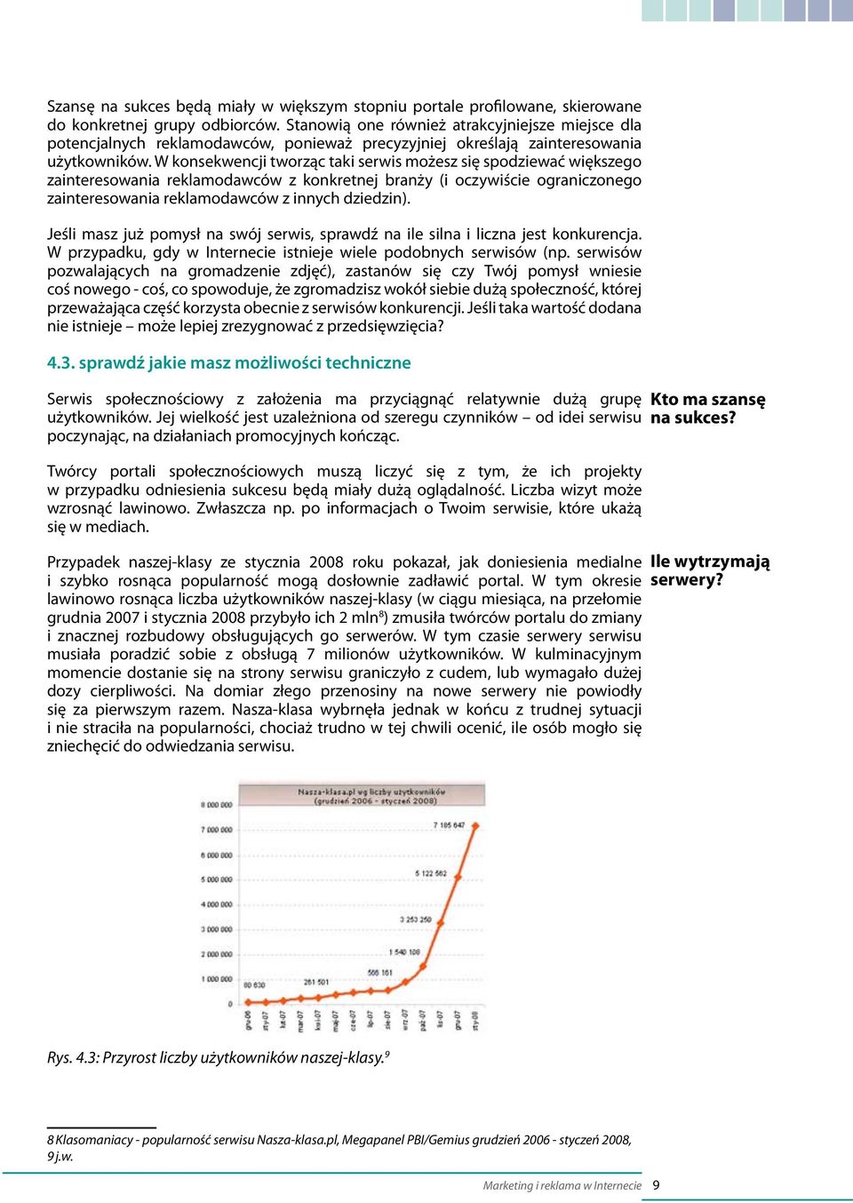 W konsekwencji tworząc taki serwis możesz się spodziewać większego zainteresowania reklamodawców z konkretnej branży (i oczywiście ograniczonego zainteresowania reklamodawców z innych dziedzin).