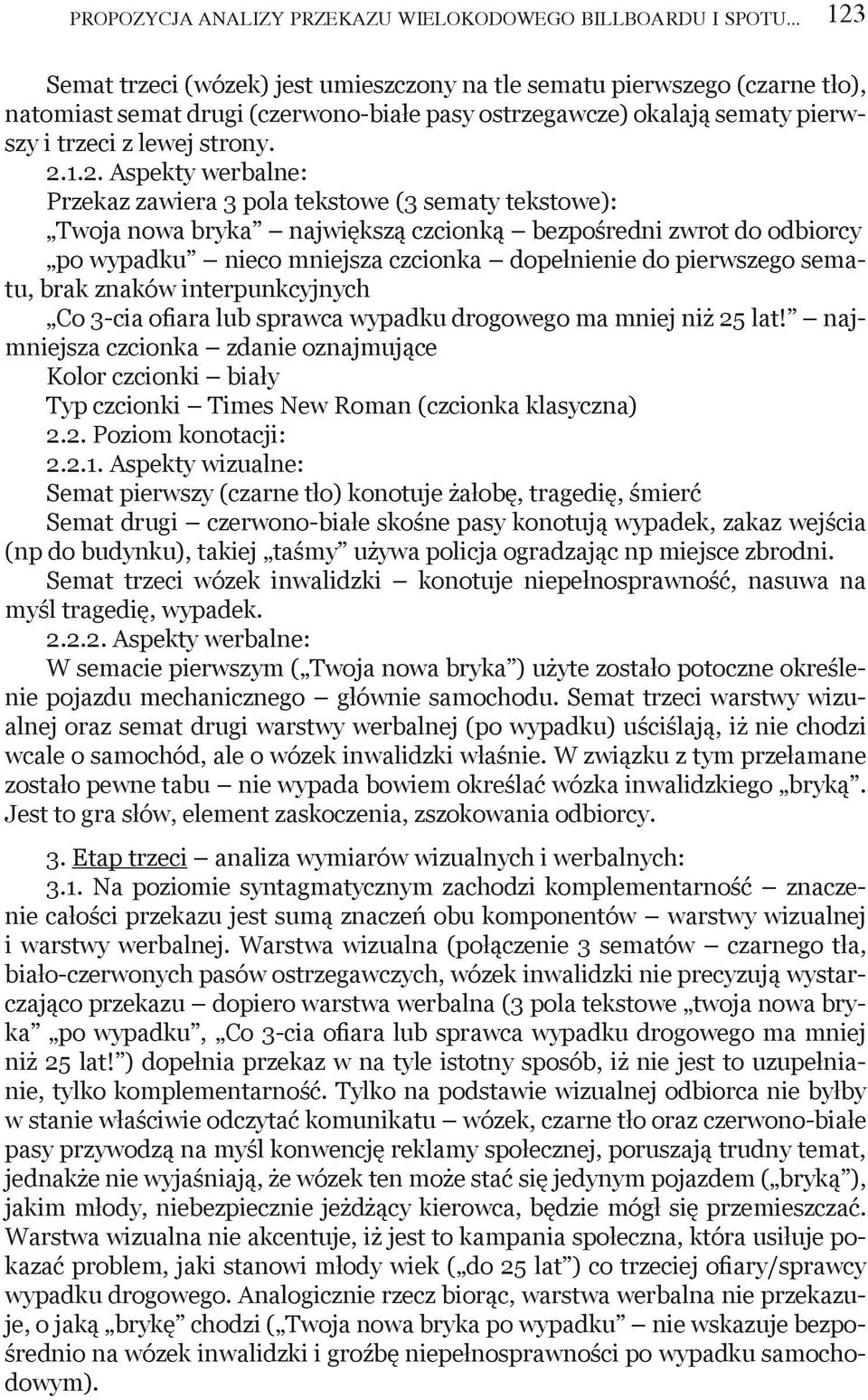 Semat trzeci (wózek) jest umieszczony na tle sematu pierwszego (czarne tło), natomiast semat drugi (czerwono-białe pasy ostrzegawcze) okalają sematy pierwszy i trzeci z lewej strony. 2.