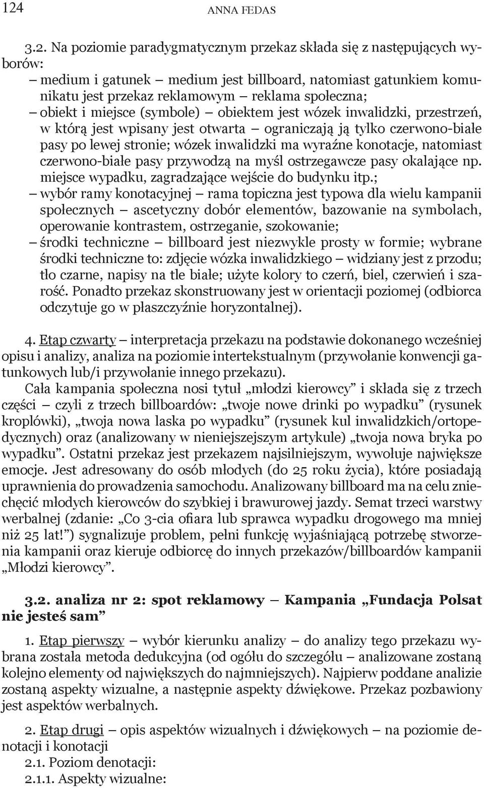 wyraźne konotacje, natomiast czerwono-białe pasy przywodzą na myśl ostrzegawcze pasy okalające np. miejsce wypadku, zagradzające wejście do budynku itp.