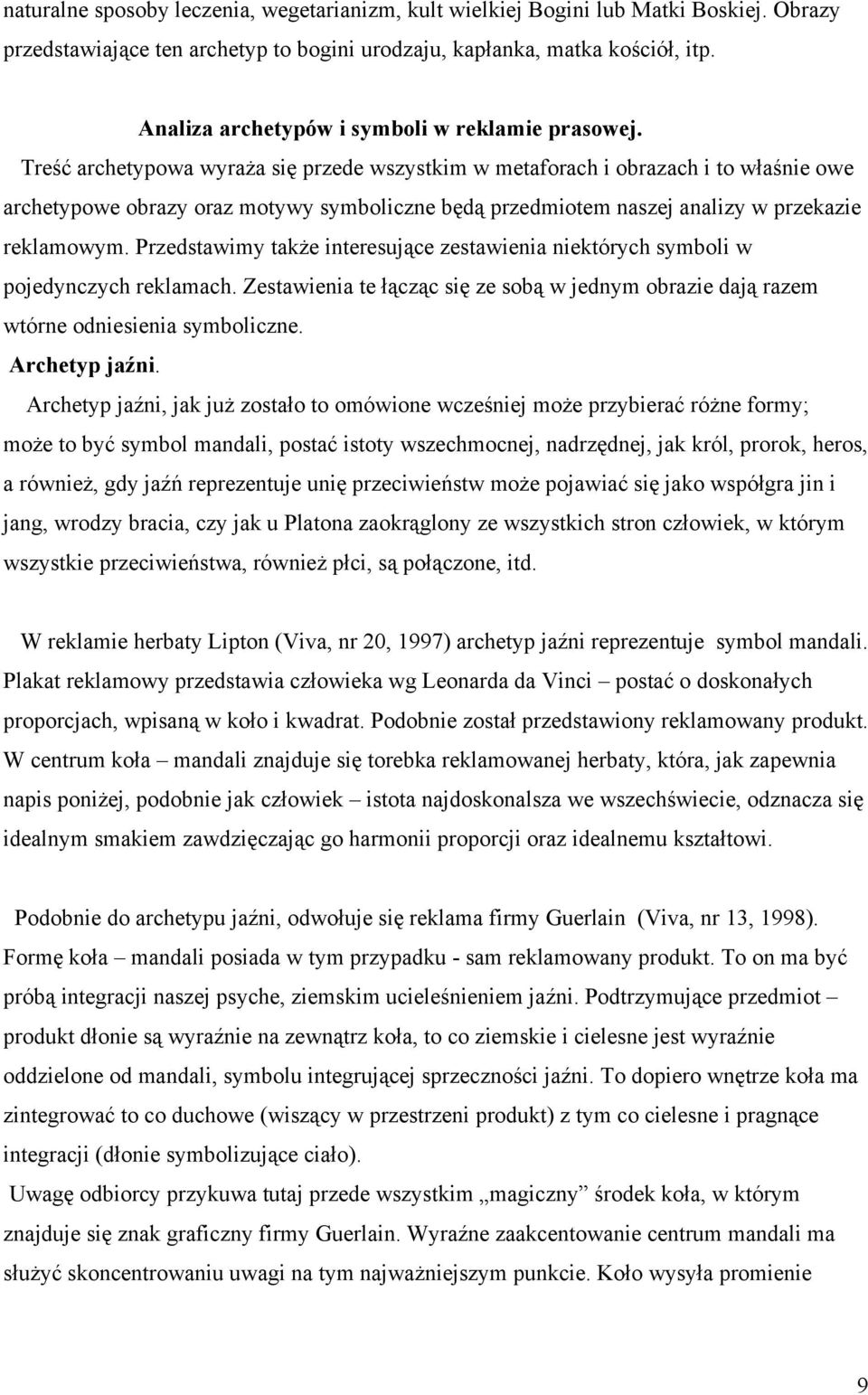 Treść archetypowa wyraża się przede wszystkim w metaforach i obrazach i to właśnie owe archetypowe obrazy oraz motywy symboliczne będą przedmiotem naszej analizy w przekazie reklamowym.