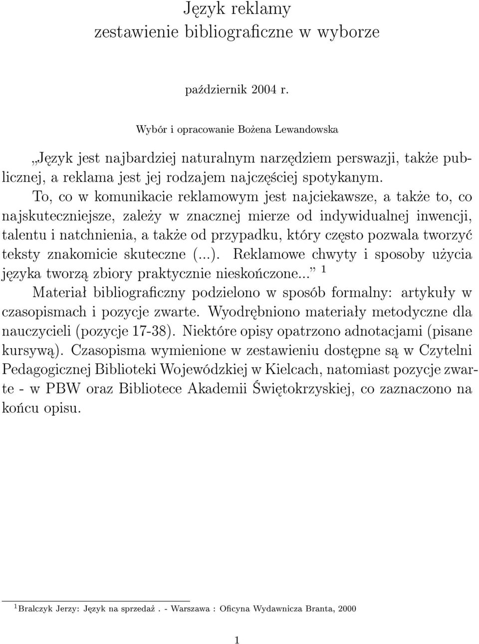 To, co w komunikacie reklamowym jest najciekawsze, a tak»e to, co najskuteczniejsze, zale»y w znacznej mierze od indywidualnej inwencji, talentu i natchnienia, a tak»e od przypadku, który cz sto