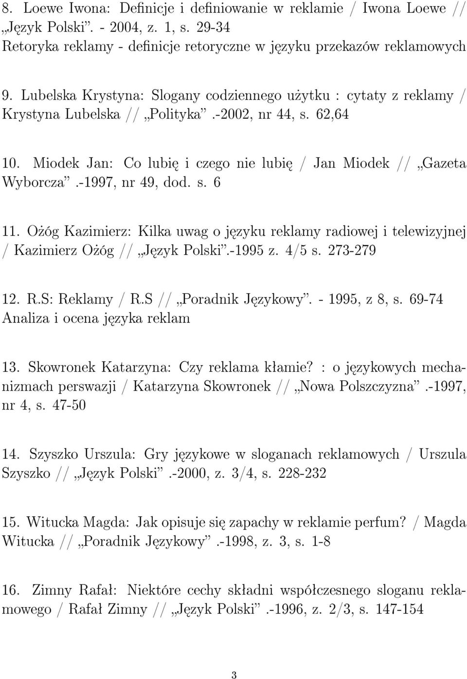 -1997, nr 49, dod. s. 6 11. O»óg Kazimierz: Kilka uwag o j zyku reklamy radiowej i telewizyjnej / Kazimierz O»óg // J zyk Polski.-1995 z. 4/5 s. 273-279 12. R.S: Reklamy / R.S // Poradnik J zykowy.