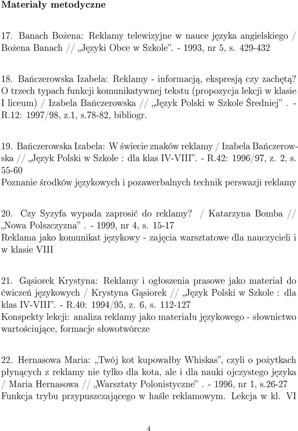 O trzech typach funkcji komunikatywnej tekstu (propozycja lekcji w klasie I liceum) / Izabela Ba«czerowska // J zyk Polski w Szkole redniej. - R.12: 199