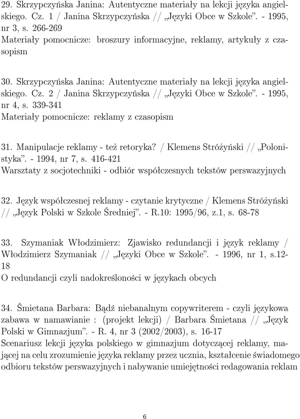 2 / Janina Skrzypczy«ska // J zyki Obce w Szkole. - 1995, nr 4, s. 339-341 Materiaªy pomocnicze: reklamy z czasopism 31. Manipulacje reklamy - te» retoryka? / Klemens Stró»y«ski // Polonistyka.