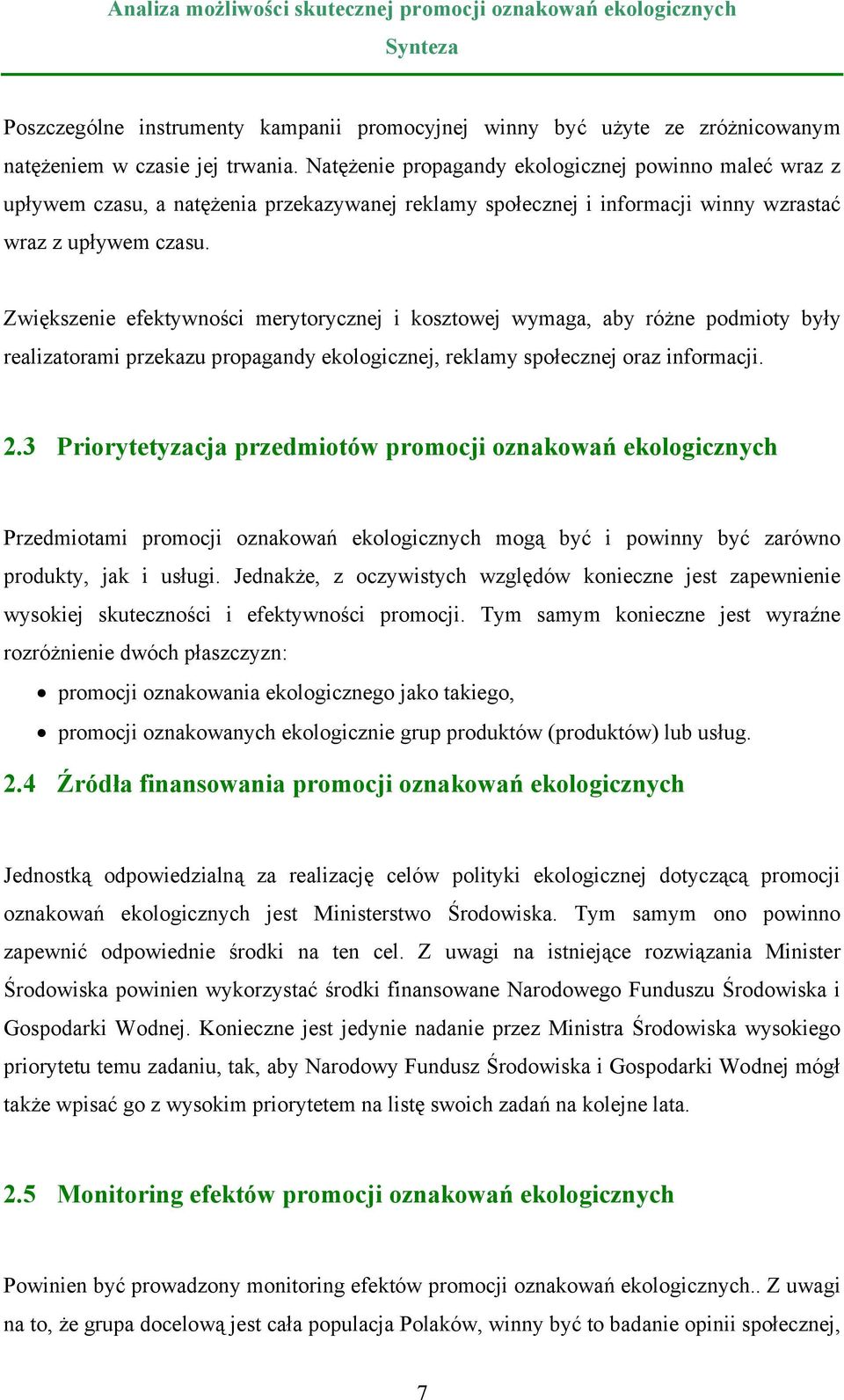 Zwiększenie efektywności merytorycznej i kosztowej wymaga, aby różne podmioty były realizatorami przekazu propagandy ekologicznej, reklamy społecznej oraz informacji. 2.