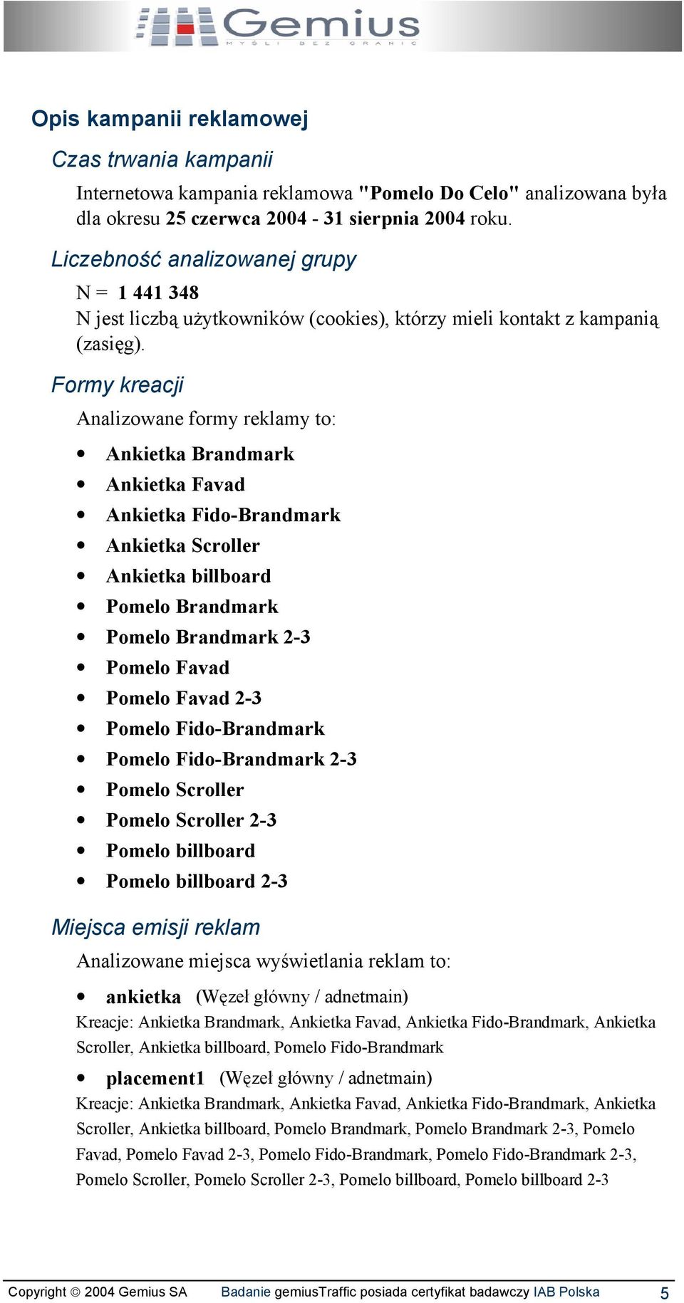 Formy kreacji Analizowane formy reklamy to: Ankietka Brandmark Ankietka Favad Ankietka Fido-Brandmark Ankietka Scroller Ankietka billboard Pomelo Brandmark Pomelo Brandmark 2-3 Pomelo Favad Pomelo