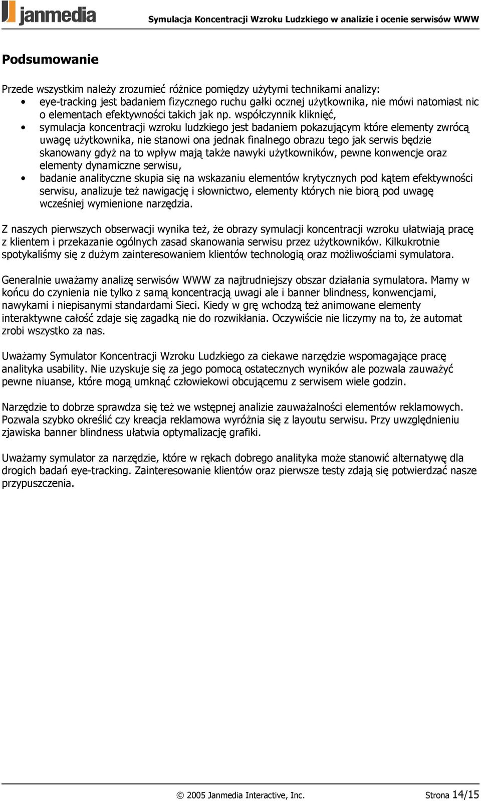 współczynnik kliknięć, symulacja koncentracji wzroku ludzkiego jest badaniem pokazującym które elementy zwrócą uwagę użytkownika, nie stanowi ona jednak finalnego obrazu tego jak serwis będzie