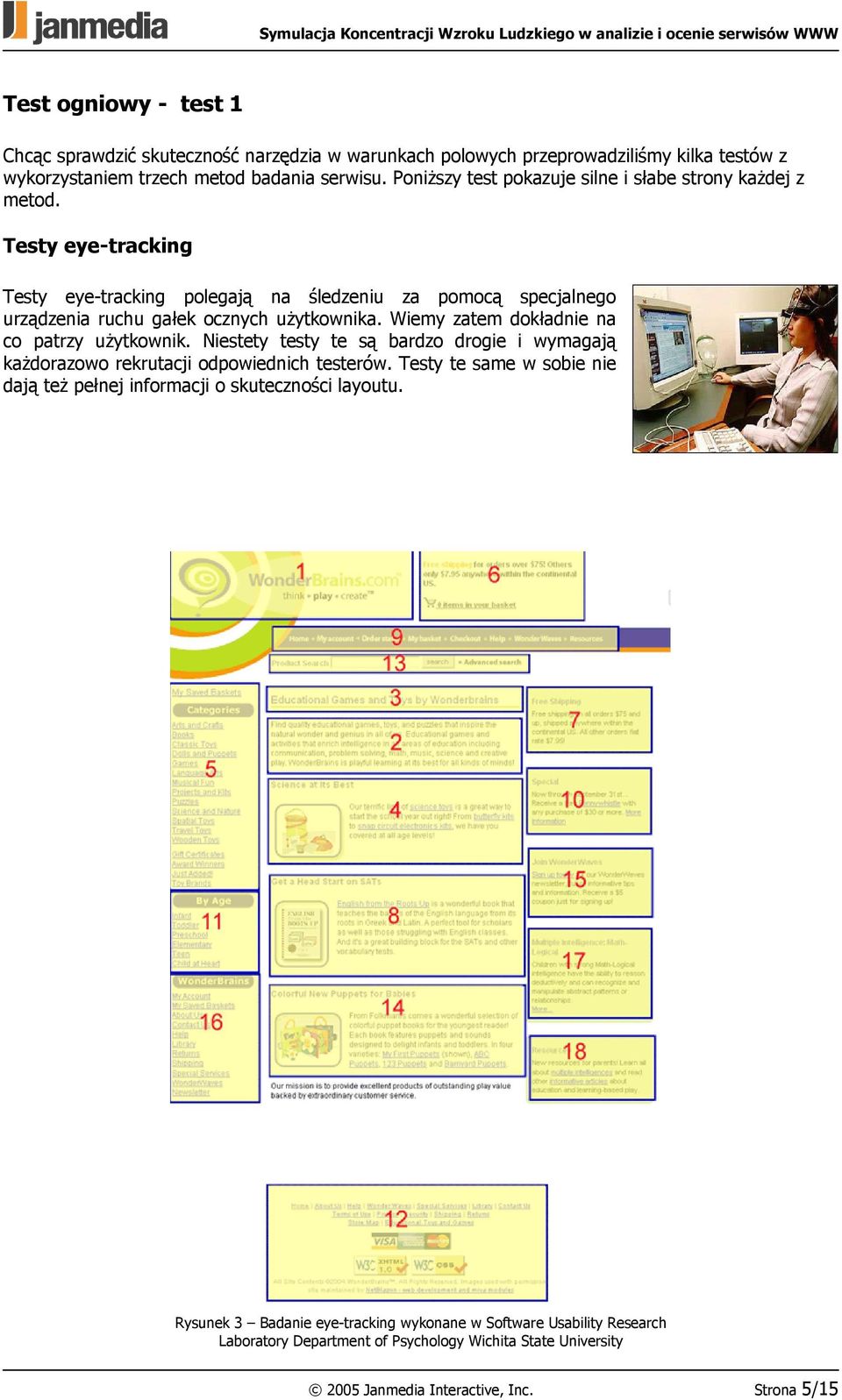 Testy eye-tracking Testy eye-tracking polegają na śledzeniu za pomocą specjalnego urządzenia ruchu gałek ocznych użytkownika. Wiemy zatem dokładnie na co patrzy użytkownik.