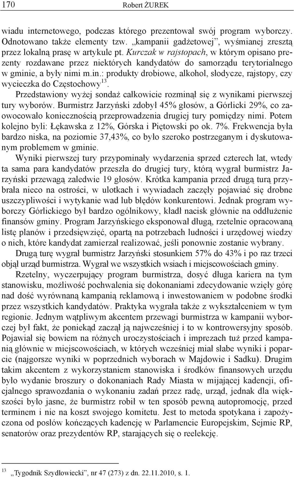 e, a by y nimi m.in.: produkty drobiowe, alkohol, s odycze, rajstopy, czy wycieczka do Cz stochowy 13. Przedstawiony wy ej sonda ca kowicie rozmin si z wynikami pierwszej tury wyborów.