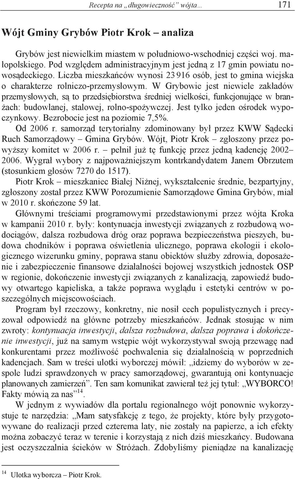 W Grybowie jest niewiele zak adów przemys owych, s to przedsi biorstwa redniej wielko ci, funkcjonuj ce w bran- ach: budowlanej, stalowej, rolno-spo ywczej. Jest tylko jeden o rodek wypoczynkowy.