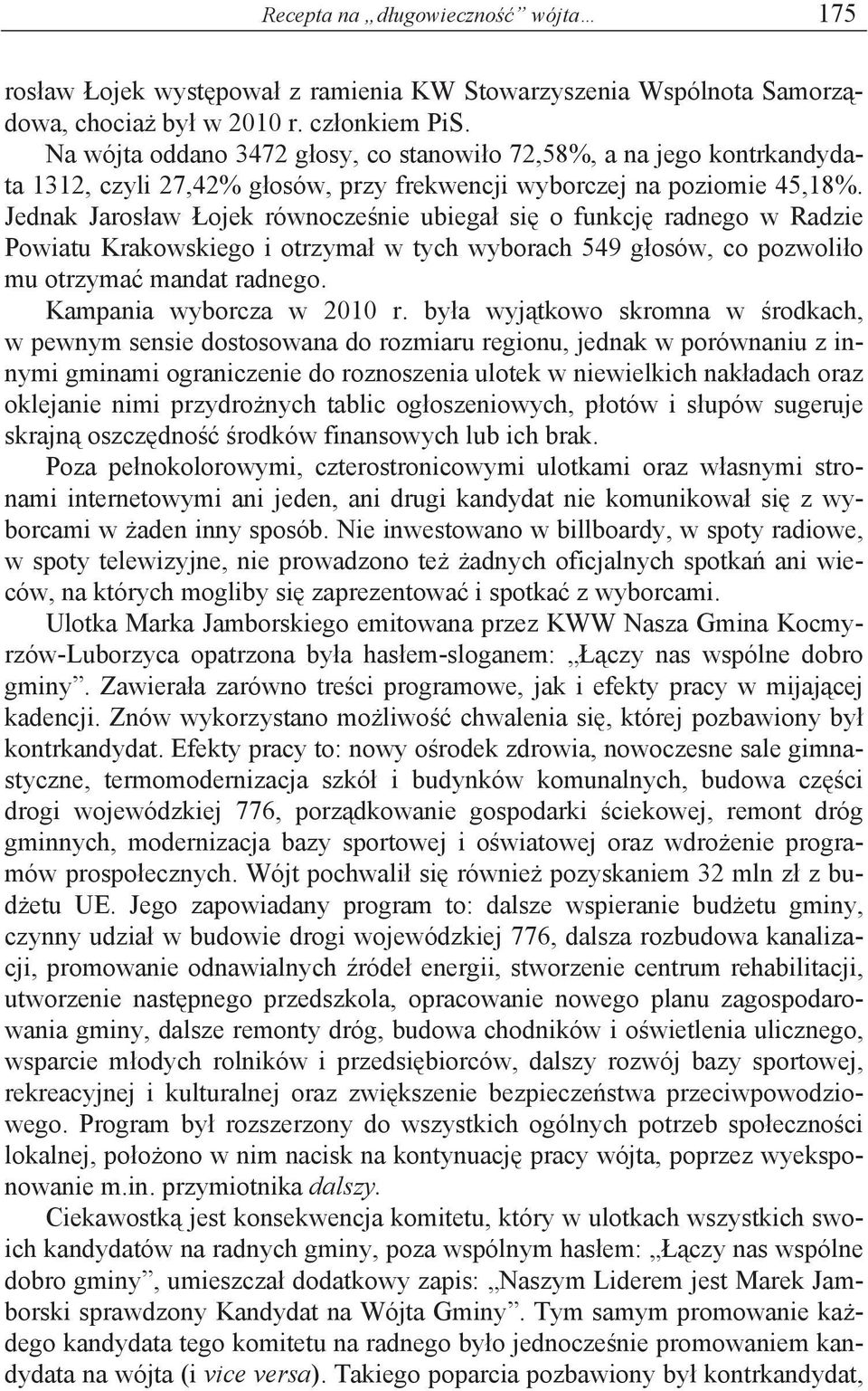 Jednak Jaros aw ojek równocze nie ubiega si o funkcj radnego w Radzie Powiatu Krakowskiego i otrzyma w tych wyborach 549 g osów, co pozwoli o mu otrzyma mandat radnego. Kampania wyborcza w 2010 r.