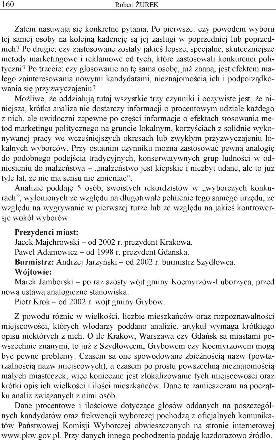 Po trzecie: czy g osowanie na t sam osob, ju znan, jest efektem ma- ego zainteresowania nowymi kandydatami, nieznajomo ci ich i podporz dkowania si przyzwyczajeniu?