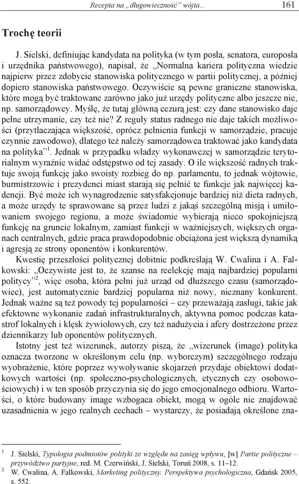 partii politycznej, a pó niej dopiero stanowiska pa stwowego. Oczywi cie s pewne graniczne stanowiska, które mog by traktowane zarówno jako ju urz dy polityczne albo jeszcze nie, np. samorz dowcy.