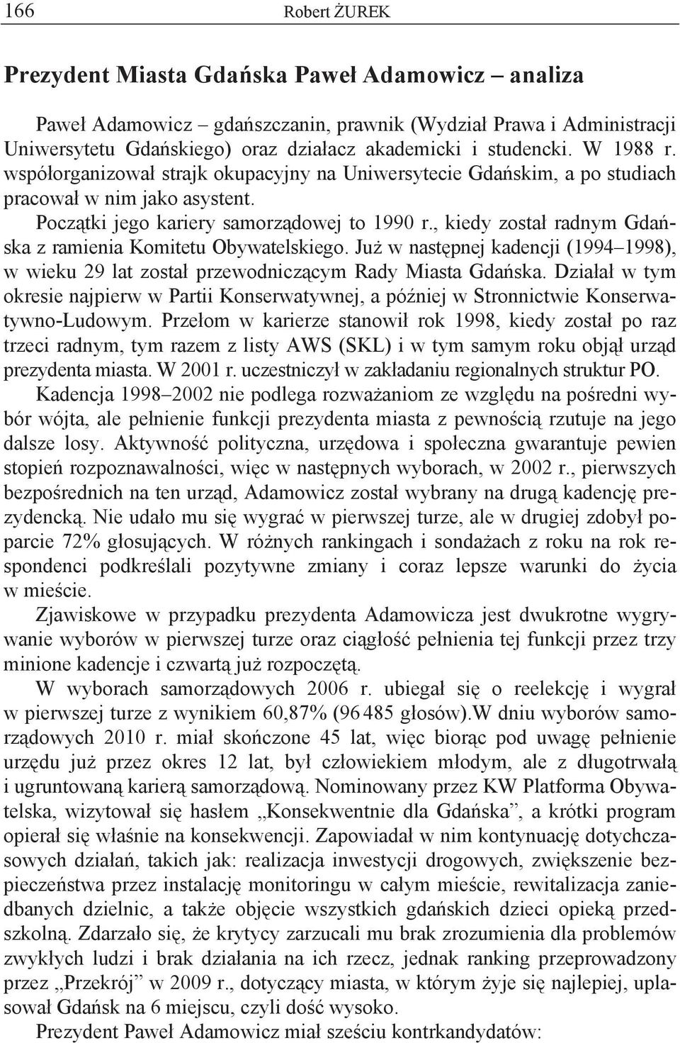 , kiedy zosta radnym Gda ska z ramienia Komitetu Obywatelskiego. Ju w nast pnej kadencji (1994 1998), w wieku 29 lat zosta przewodnicz cym Rady Miasta Gda ska.