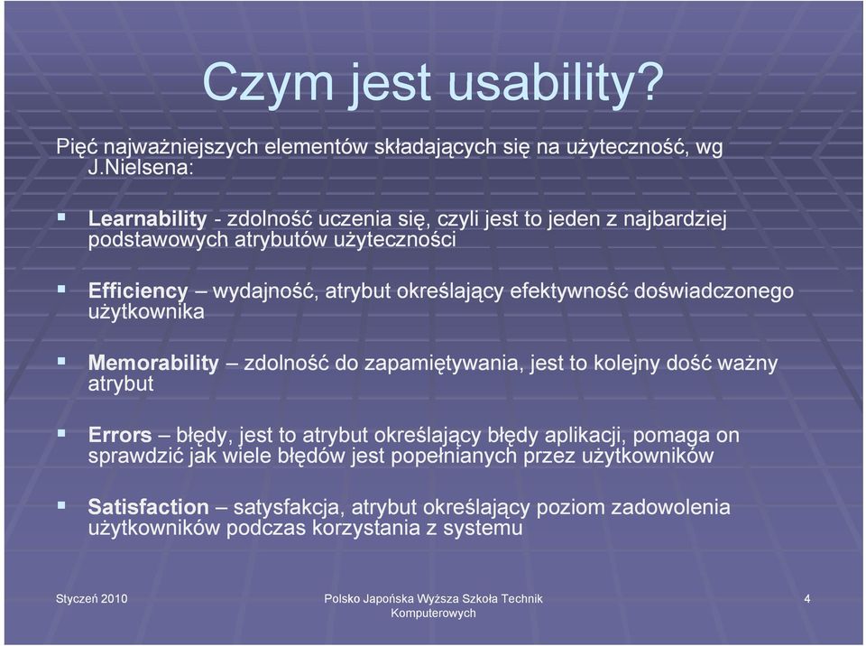 określający efektywność doświadczonego użytkownika Memorability zdolność do zapamiętywania, jest to kolejny dość ważny atrybut Errors błędy, jest to