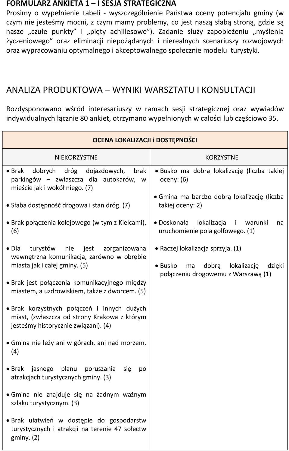 Zadanie służy zapobieżeniu myślenia życzeniowego oraz eliminacji niepożądanych i nierealnych scenariuszy rozwojowych oraz wypracowaniu optymalnego i akceptowalnego społecznie modelu turystyki.