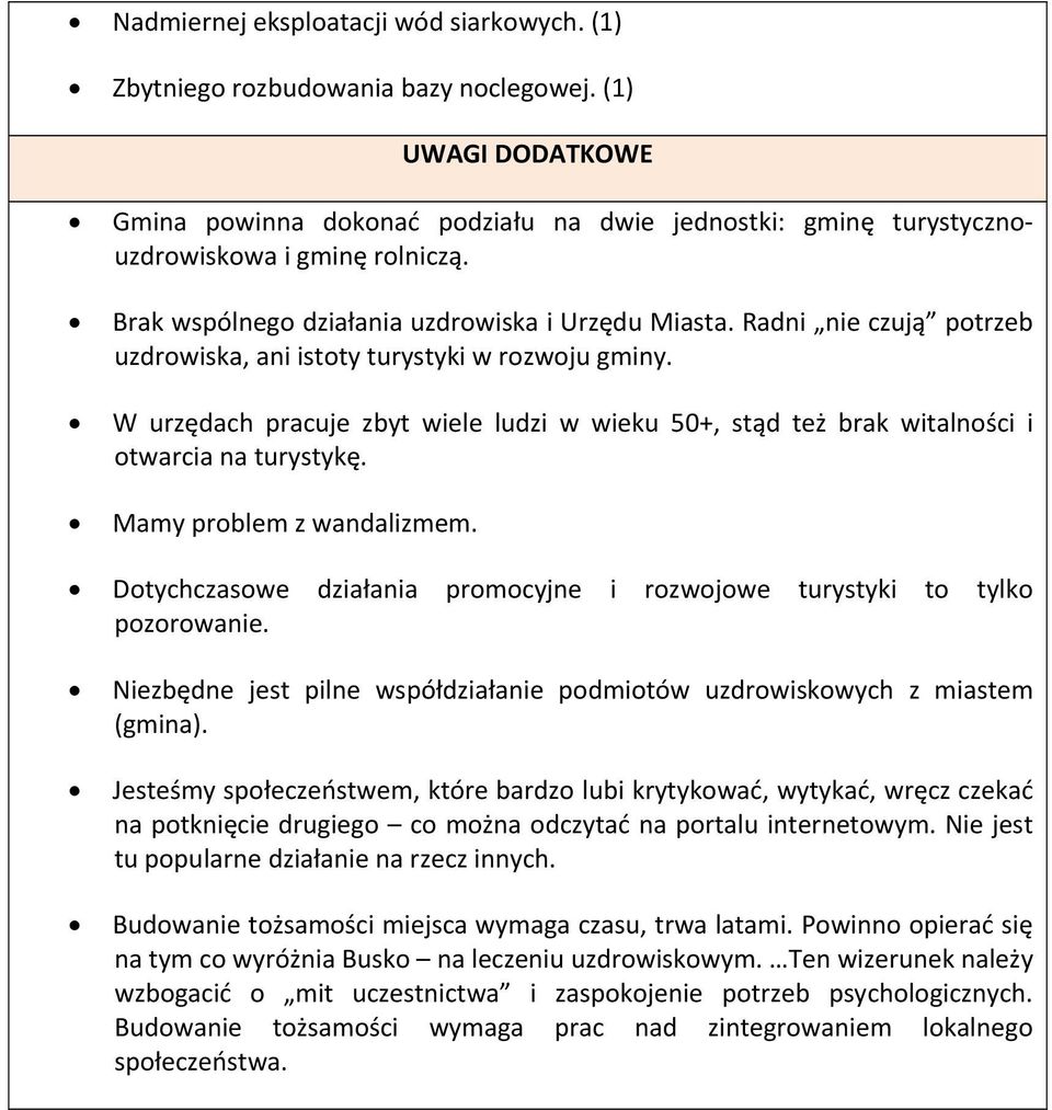 Radni nie czują potrzeb uzdrowiska, ani istoty turystyki w rozwoju gminy. W urzędach pracuje zbyt wiele ludzi w wieku 50+, stąd też brak witalności i otwarcia na turystykę. Mamy problem z wandalizmem.