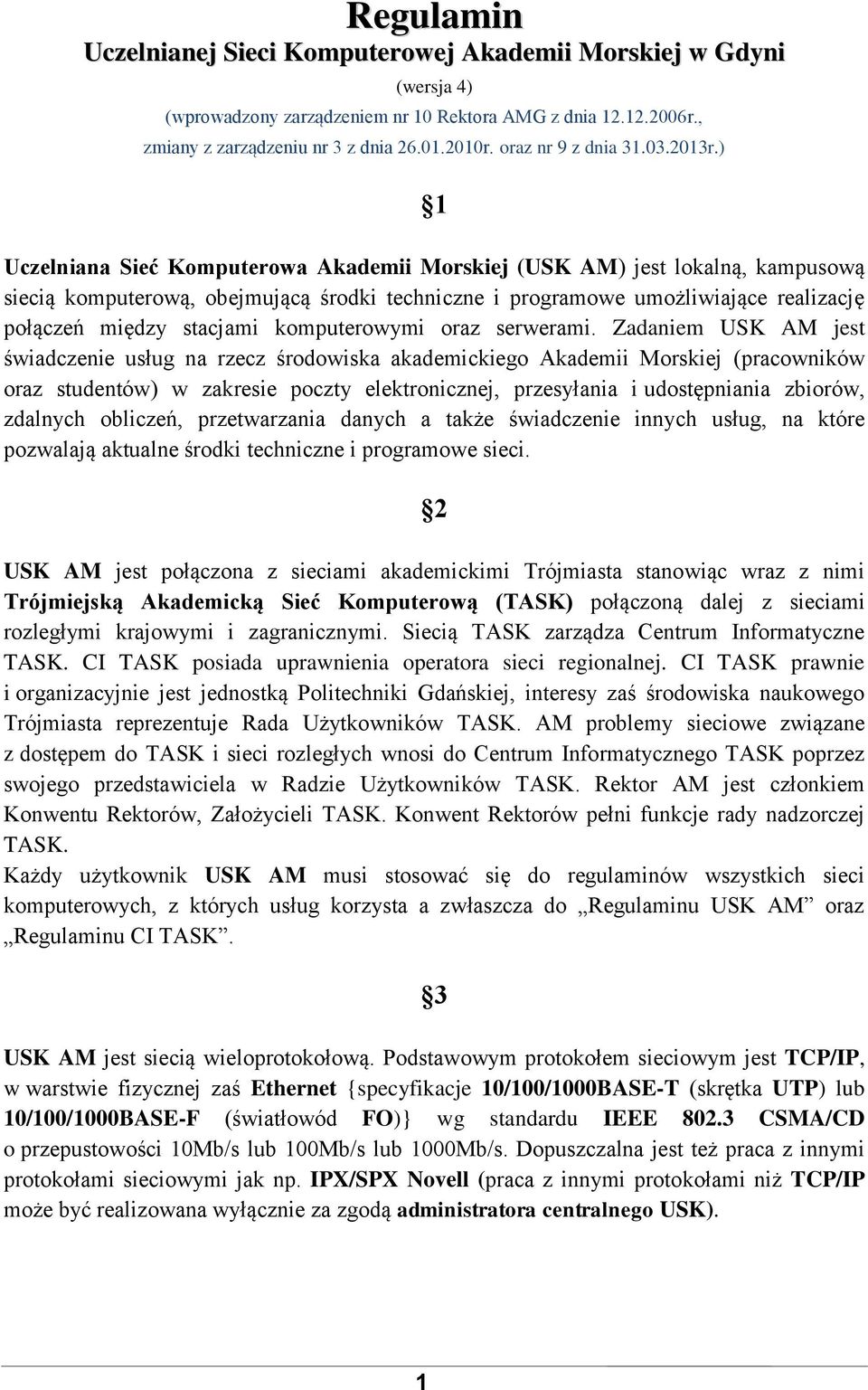 ) 1 Uczelniana Sieć Komputerowa Akademii Morskiej (USK AM) jest lokalną, kampusową siecią komputerową, obejmującą środki techniczne i programowe umożliwiające realizację połączeń między stacjami