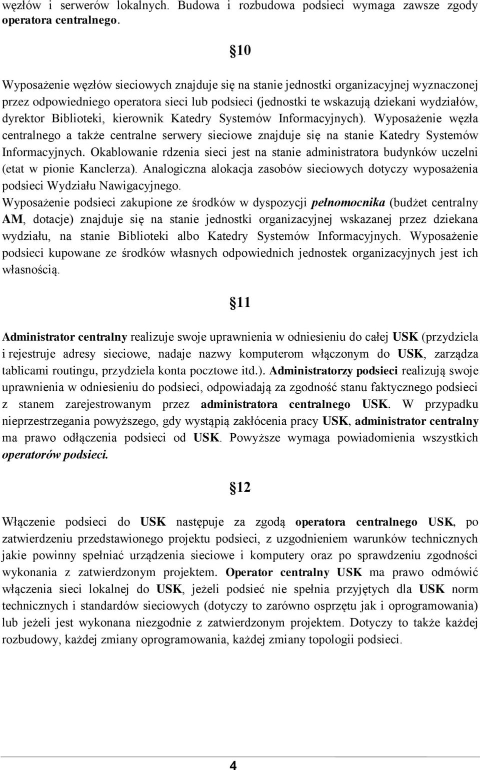 Biblioteki, kierownik Katedry Systemów Informacyjnych). Wyposażenie węzła centralnego a także centralne serwery sieciowe znajduje się na stanie Katedry Systemów Informacyjnych.